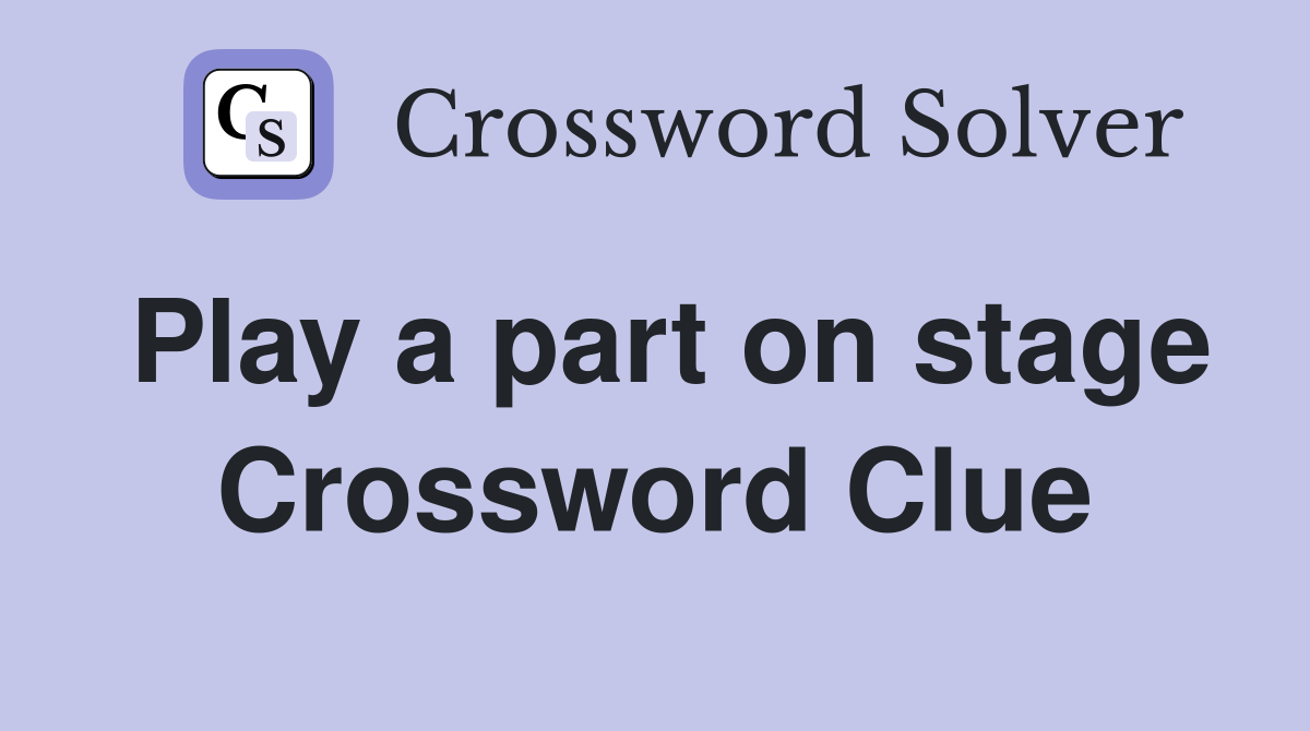 Play a part on stage Crossword Clue