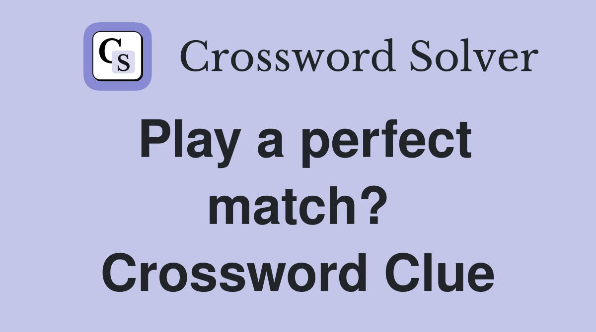 Play a perfect match? Crossword Clue