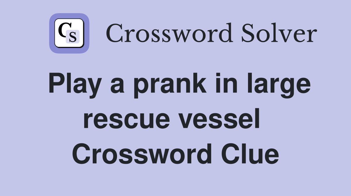 Play a prank in large rescue vessel  Crossword Clue