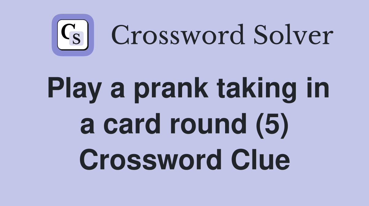 Play a prank taking in a card round (5) Crossword Clue