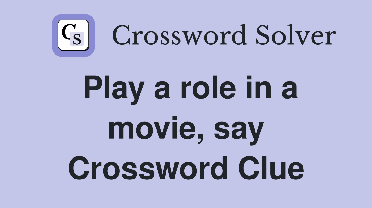 Play a role in a movie, say Crossword Clue
