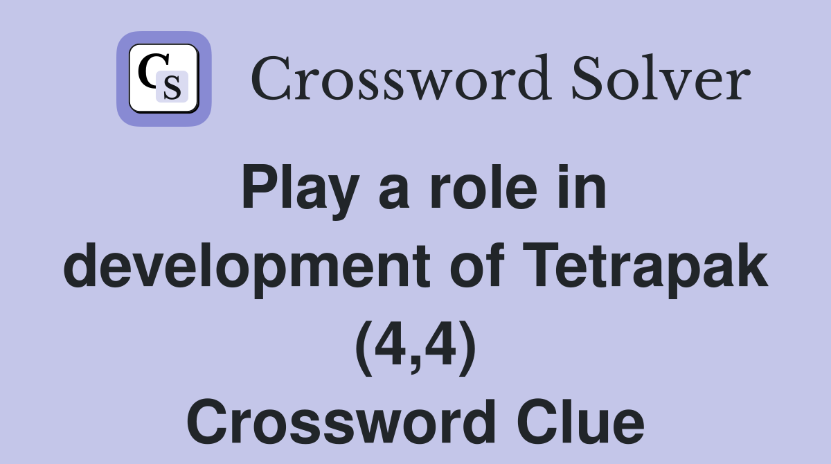 Play a role in development of Tetrapak (4,4) Crossword Clue