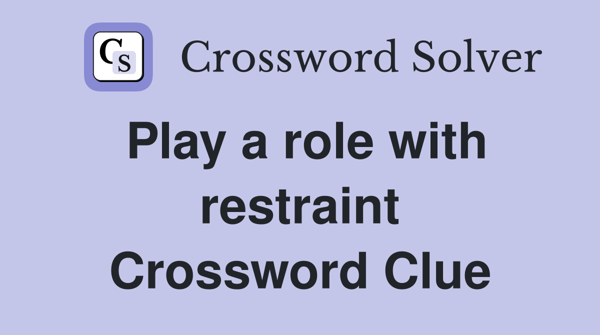 Play a role with restraint Crossword Clue