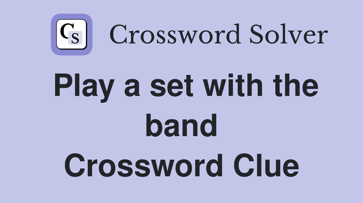 Play a set with the band Crossword Clue