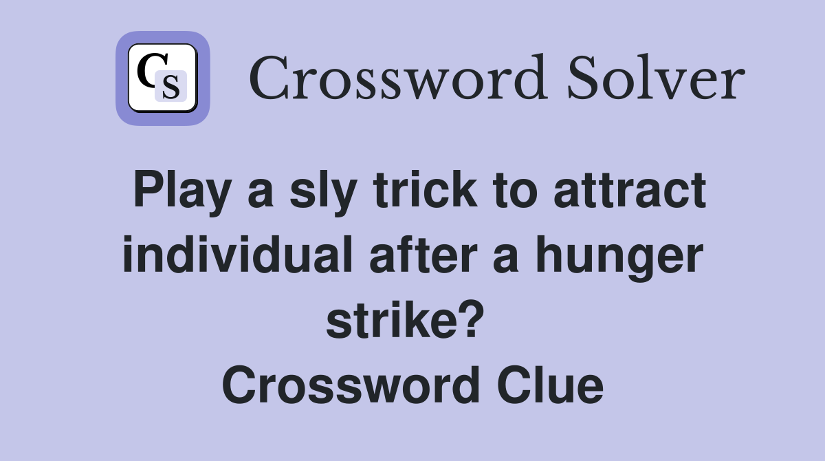 Play a sly trick to attract individual after a hunger strike?  Crossword Clue