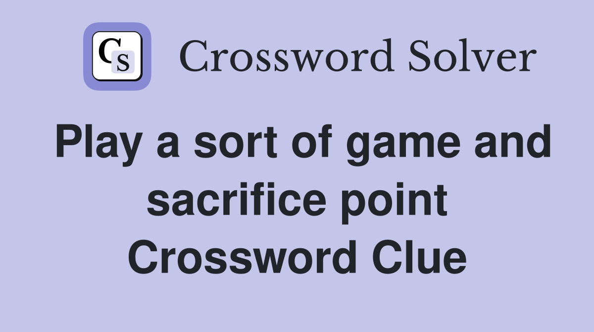 Play a sort of game and sacrifice point Crossword Clue