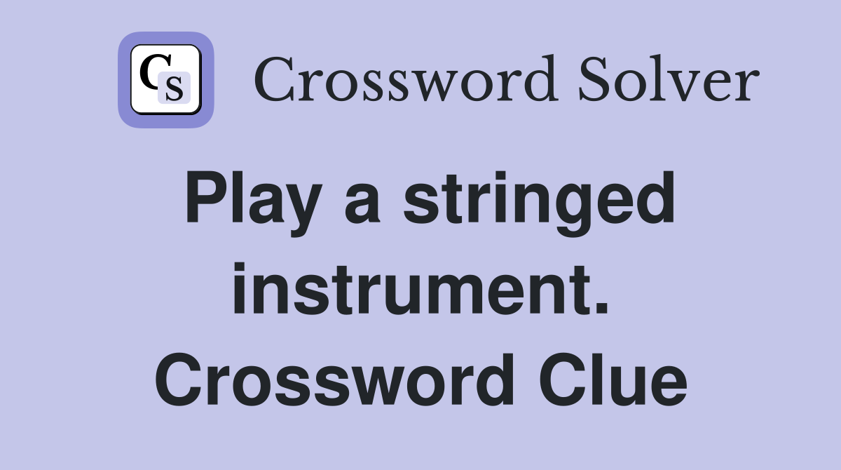Play a stringed instrument. Crossword Clue