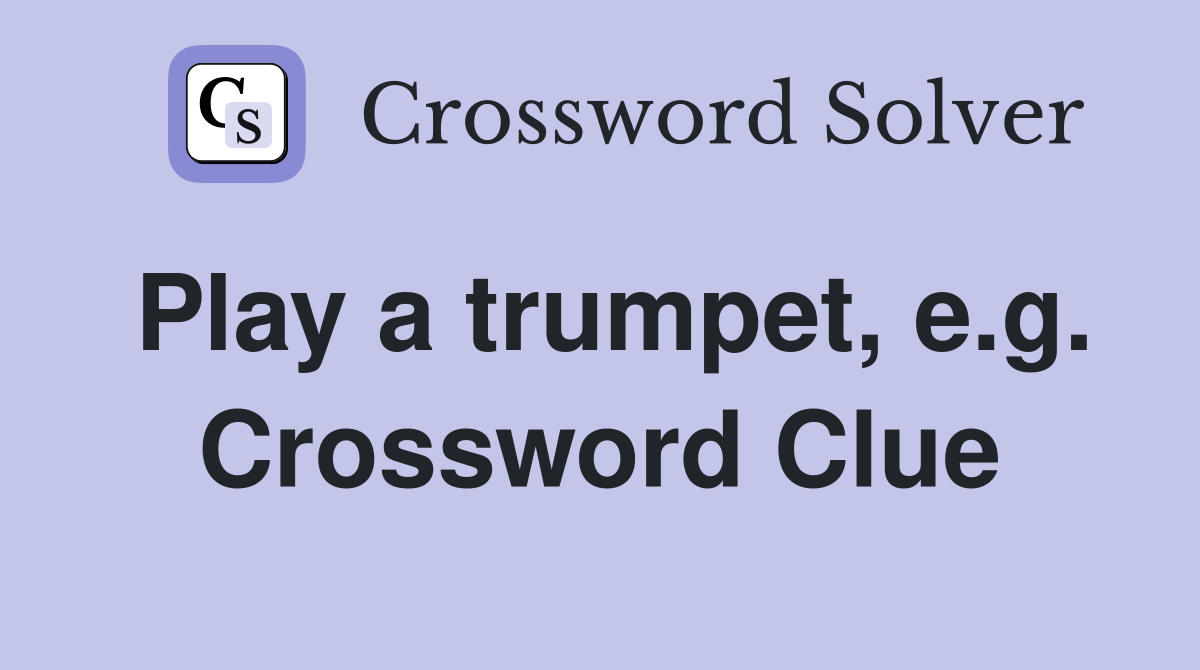 Play a trumpet, e.g. Crossword Clue
