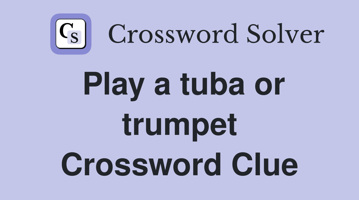 Play a tuba or trumpet Crossword Clue