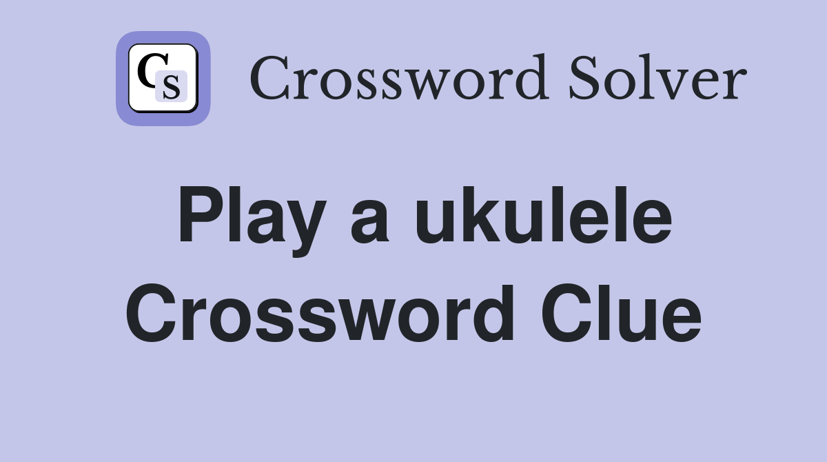 Play a ukulele Crossword Clue