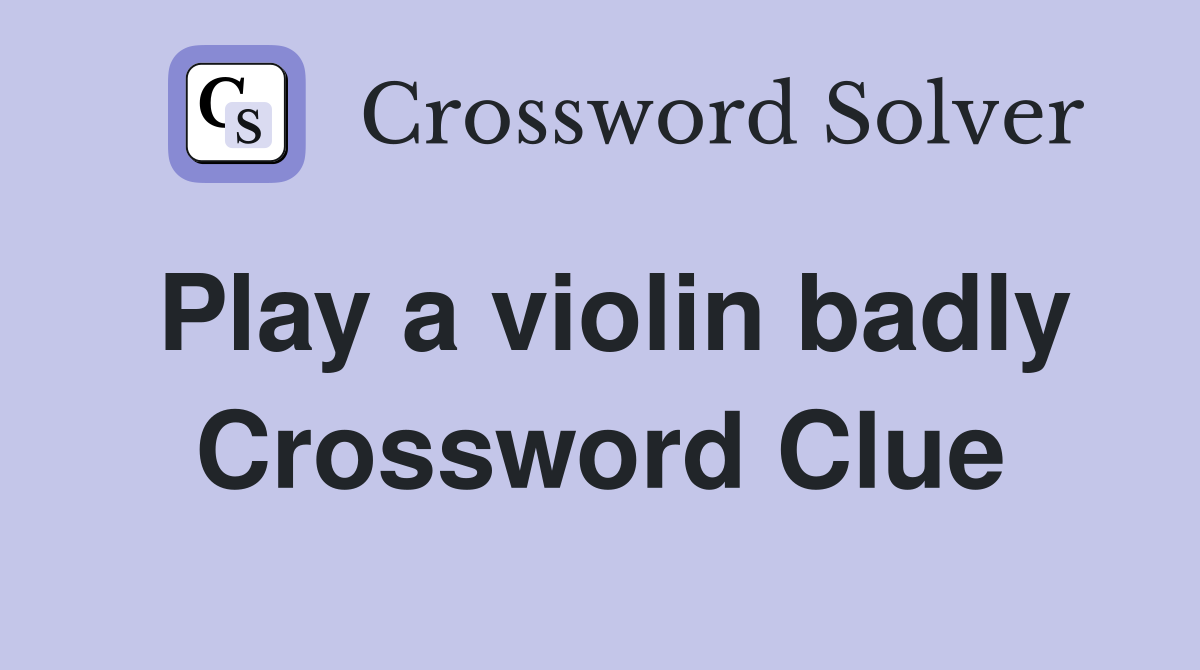 Play a violin badly Crossword Clue