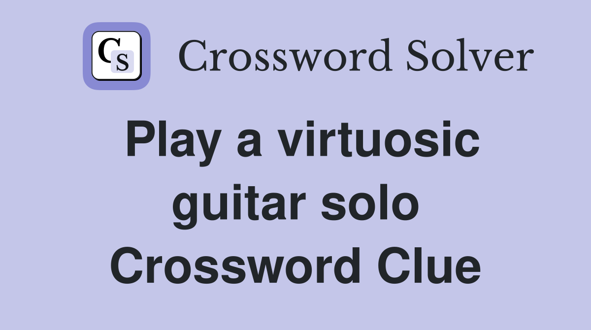 Play a virtuosic guitar solo Crossword Clue