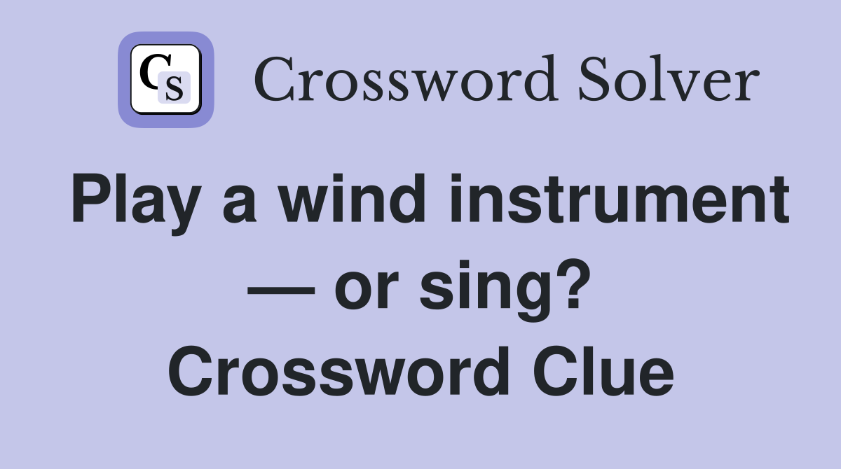 Play a wind instrument — or sing? Crossword Clue