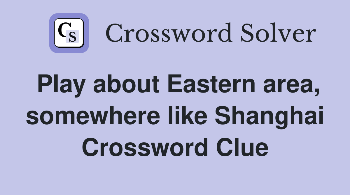 Play about Eastern area, somewhere like Shanghai Crossword Clue