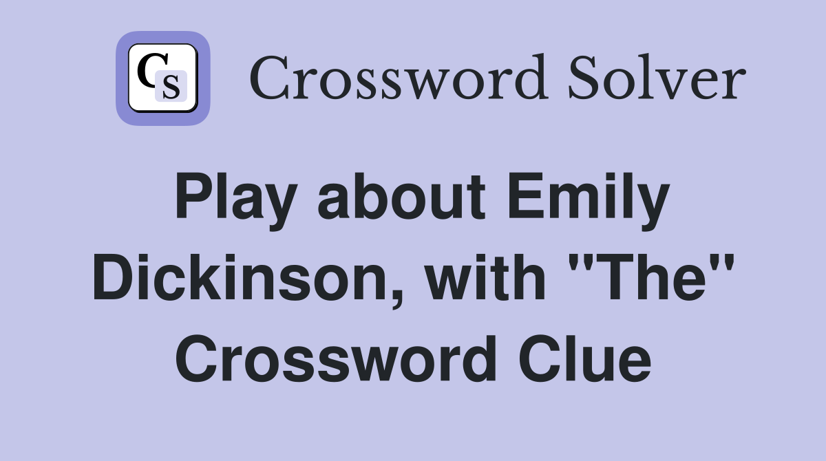 Play about Emily Dickinson, with "The" Crossword Clue