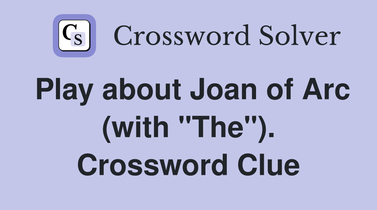 Play about Joan of Arc (with "The"). Crossword Clue