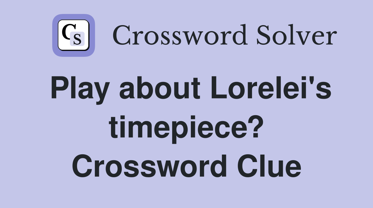 Play about Lorelei's timepiece? Crossword Clue