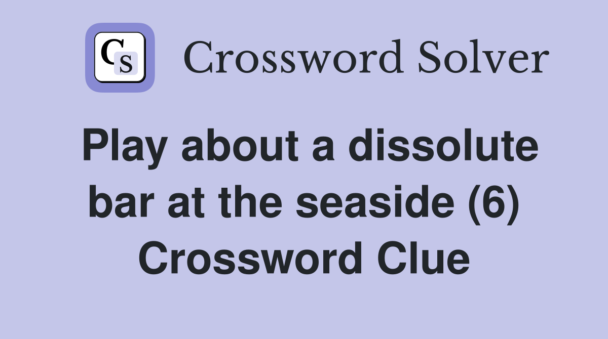 Play about a dissolute bar at the seaside (6) Crossword Clue