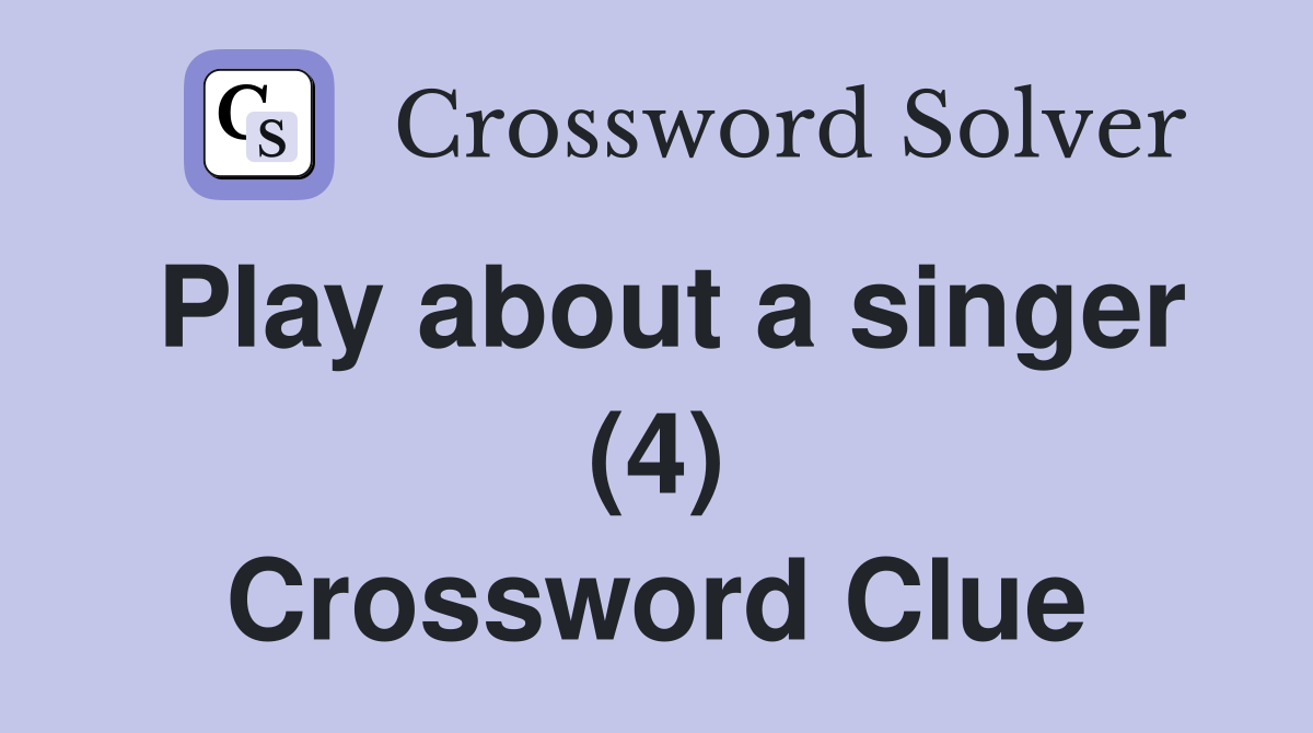 Play about a singer (4) Crossword Clue