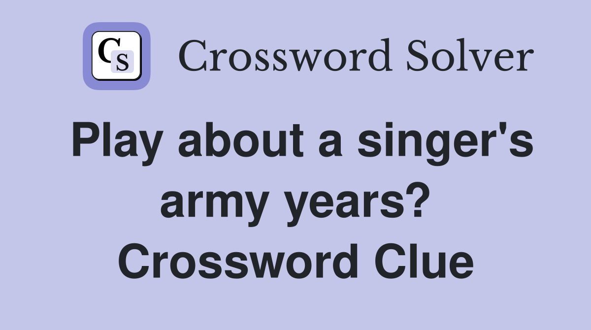 Play about a singer's army years? Crossword Clue