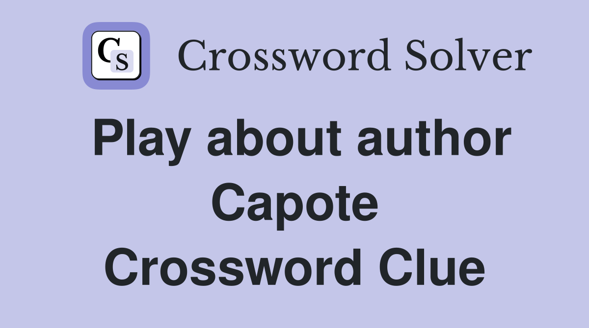 Play about author Capote Crossword Clue