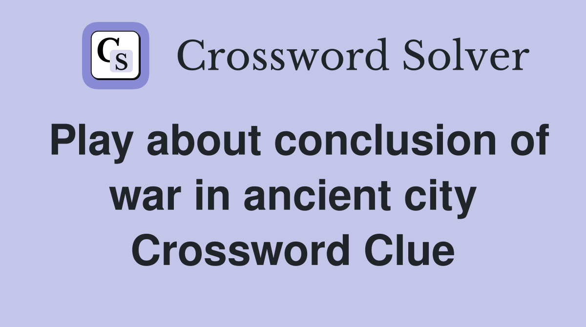 Play about conclusion of war in ancient city Crossword Clue