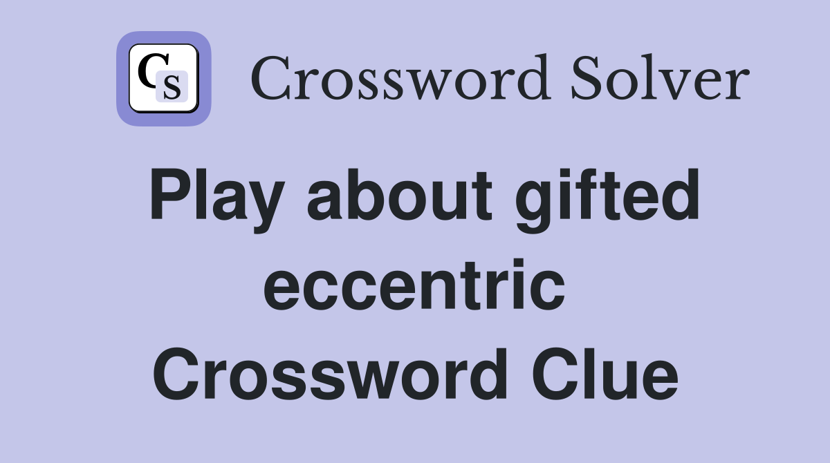 Play about gifted eccentric Crossword Clue