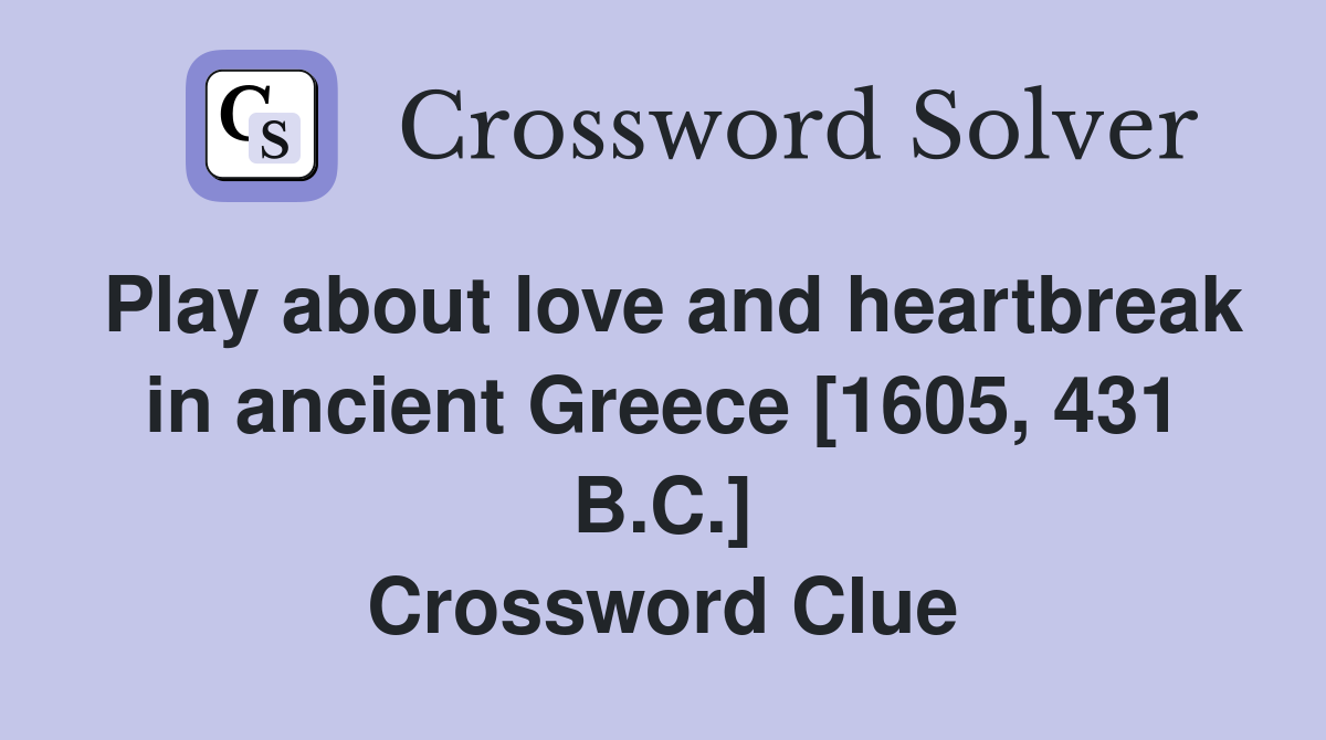 Play about love and heartbreak in ancient Greece [1605, 431 B.C.] Crossword Clue