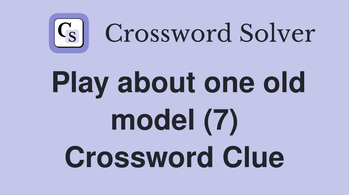 Play about one old model (7) Crossword Clue