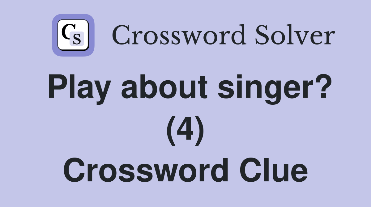Play about singer? (4) Crossword Clue