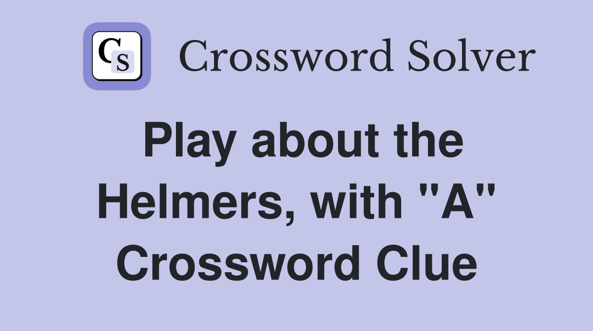 Play about the Helmers, with "A" Crossword Clue