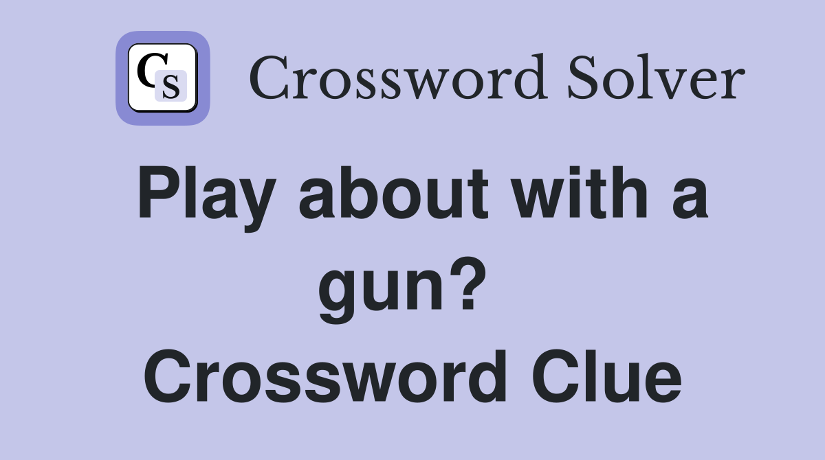 Play about with a gun?  Crossword Clue