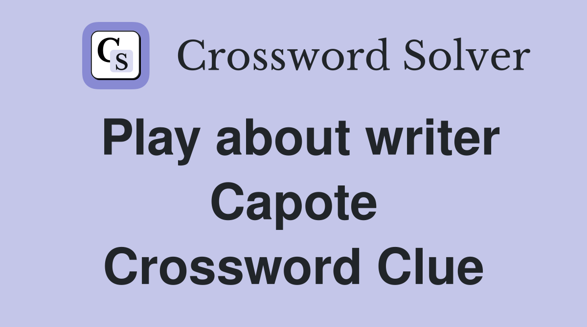 Play about writer Capote Crossword Clue
