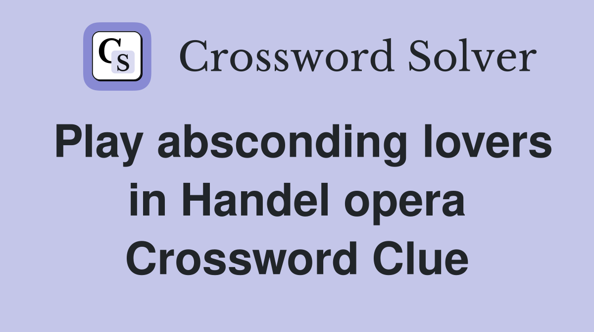 Play absconding lovers in Handel opera Crossword Clue