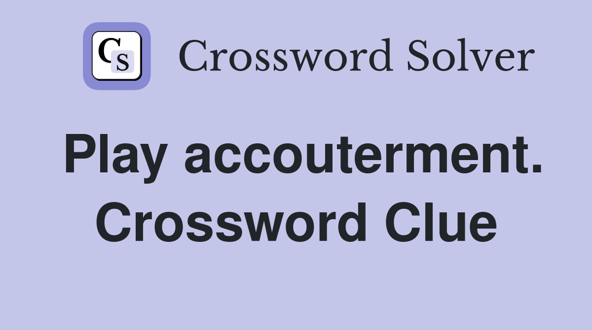 Play accouterment. Crossword Clue