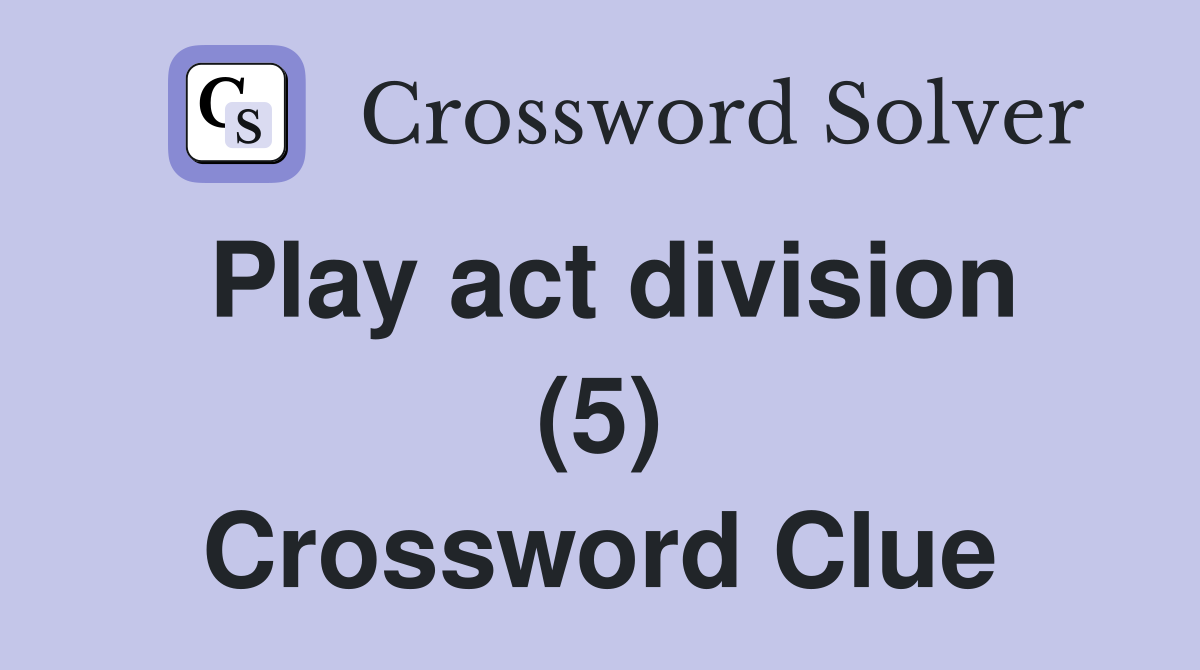 Play act division (5) Crossword Clue
