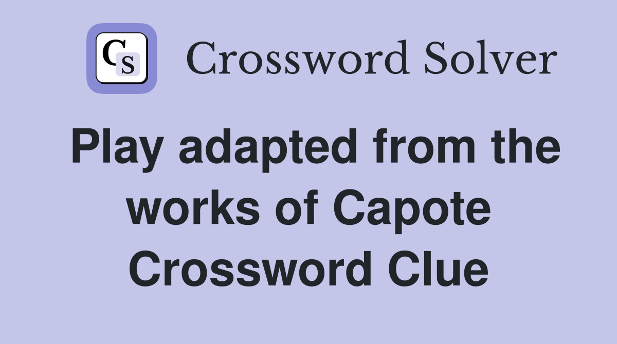 Play adapted from the works of Capote Crossword Clue