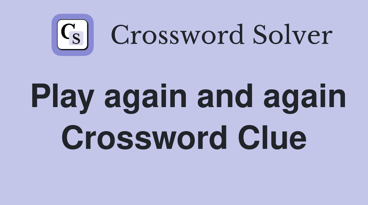 Play again and again Crossword Clue