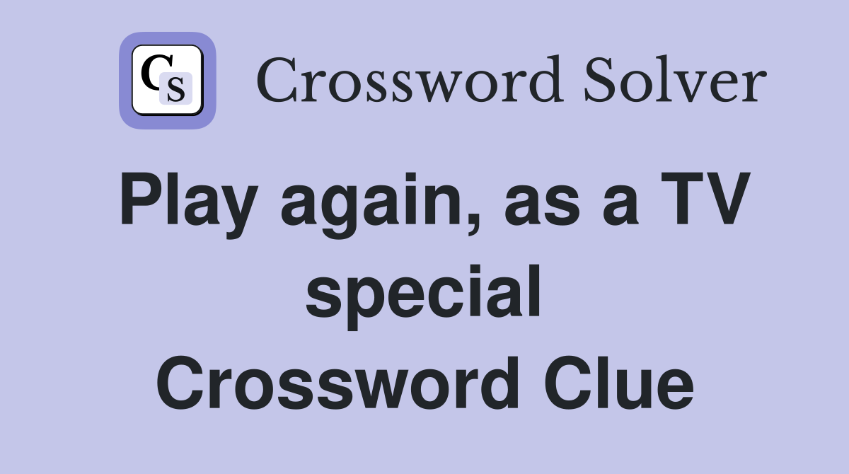 Play again, as a TV special Crossword Clue