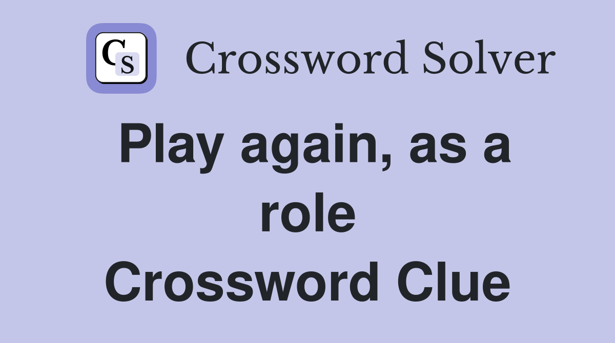 Play again, as a role Crossword Clue