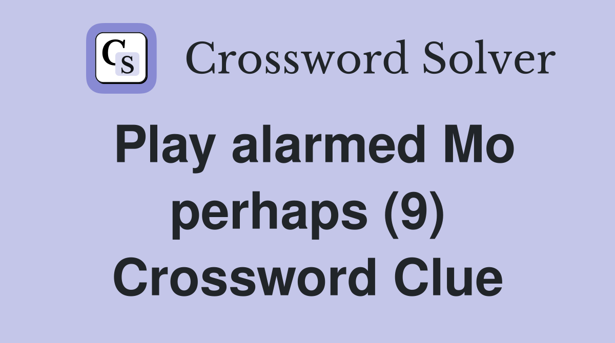 Play alarmed Mo perhaps (9) Crossword Clue