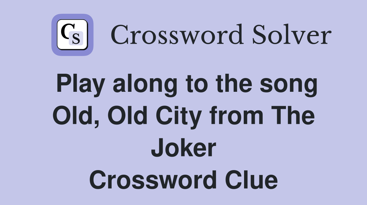Play along to the song Old, Old City from The Joker Crossword Clue
