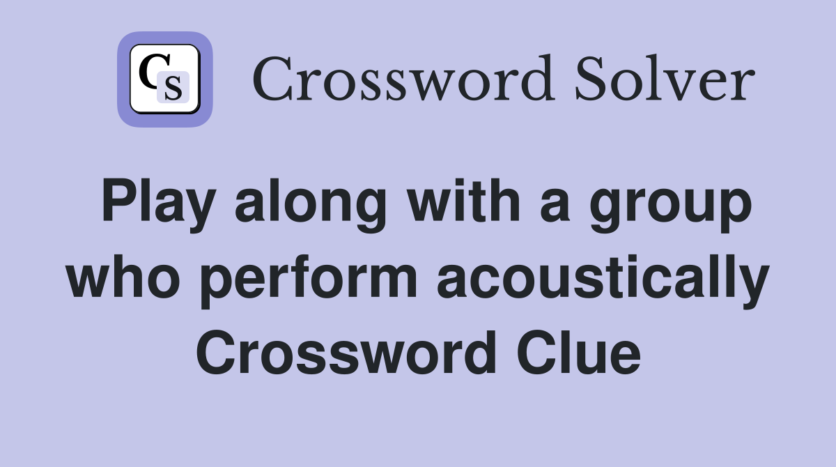 Play along with a group who perform acoustically Crossword Clue