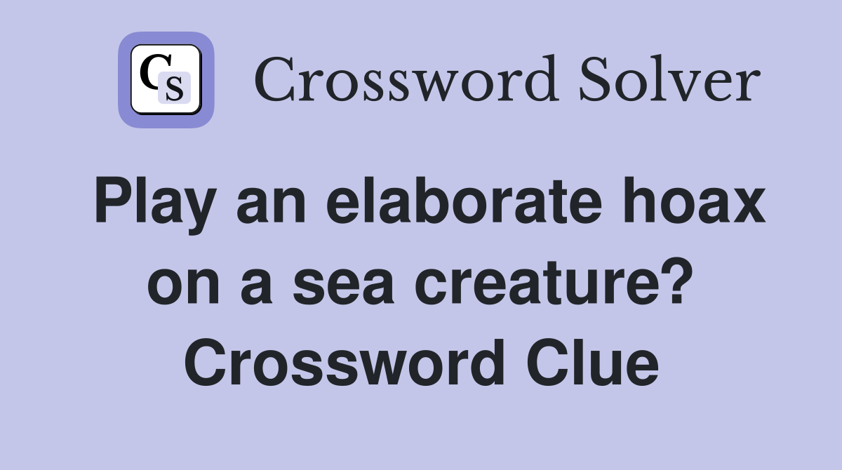 Play an elaborate hoax on a sea creature? Crossword Clue