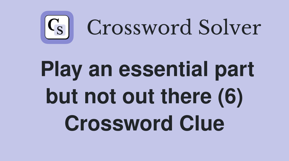 Play an essential part but not out there (6) Crossword Clue