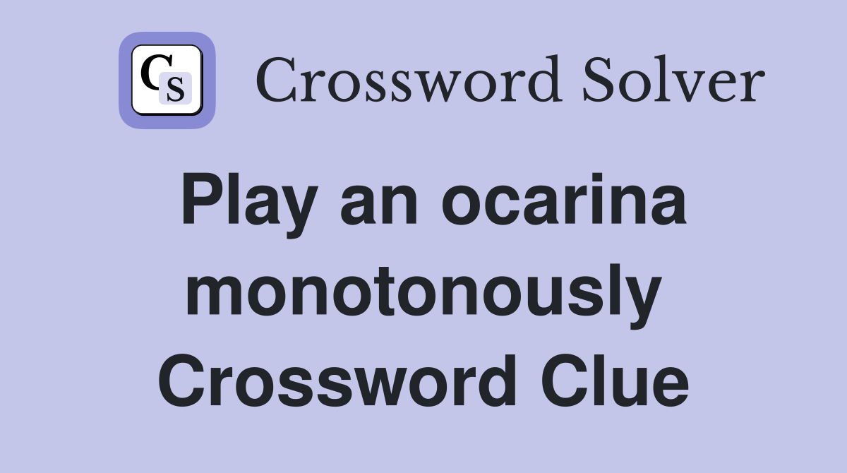 Play an ocarina monotonously Crossword Clue