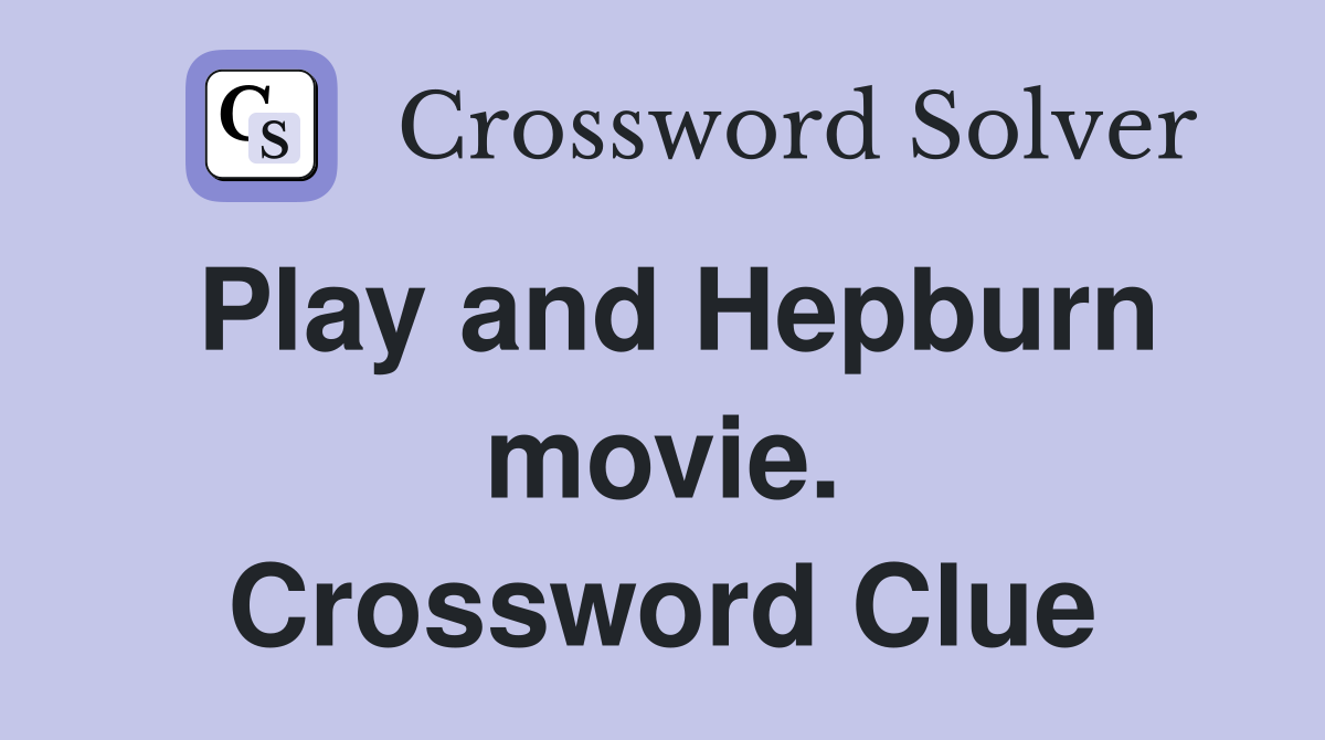 Play and Hepburn movie. Crossword Clue