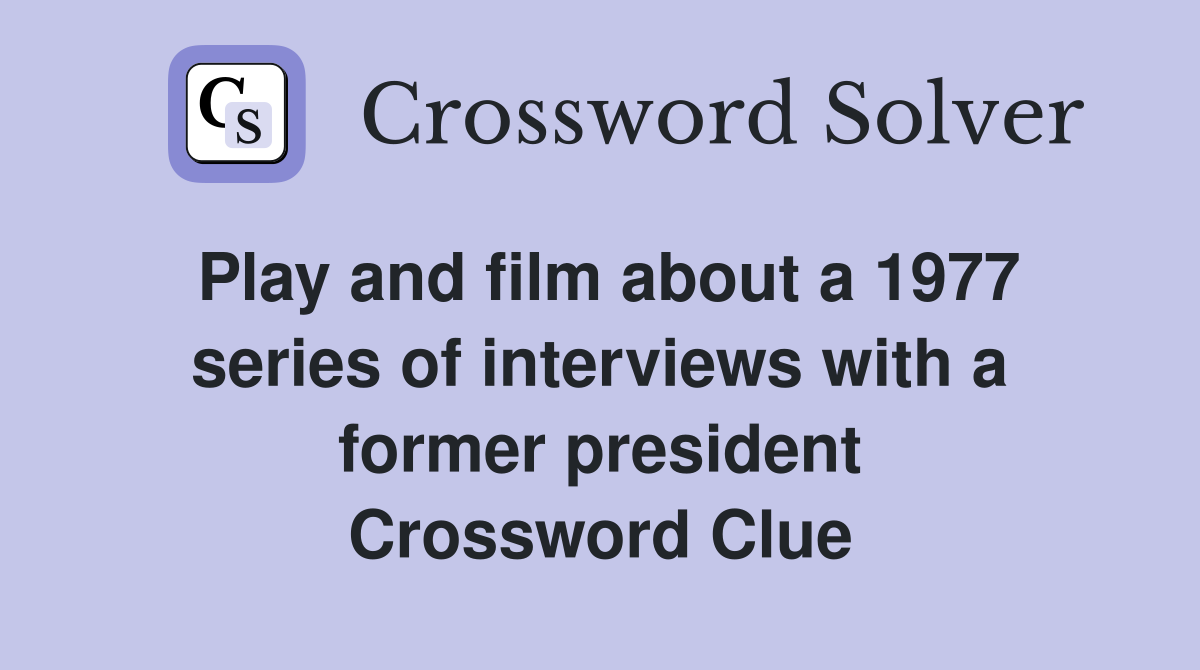 Play and film about a 1977 series of interviews with a former president Crossword Clue