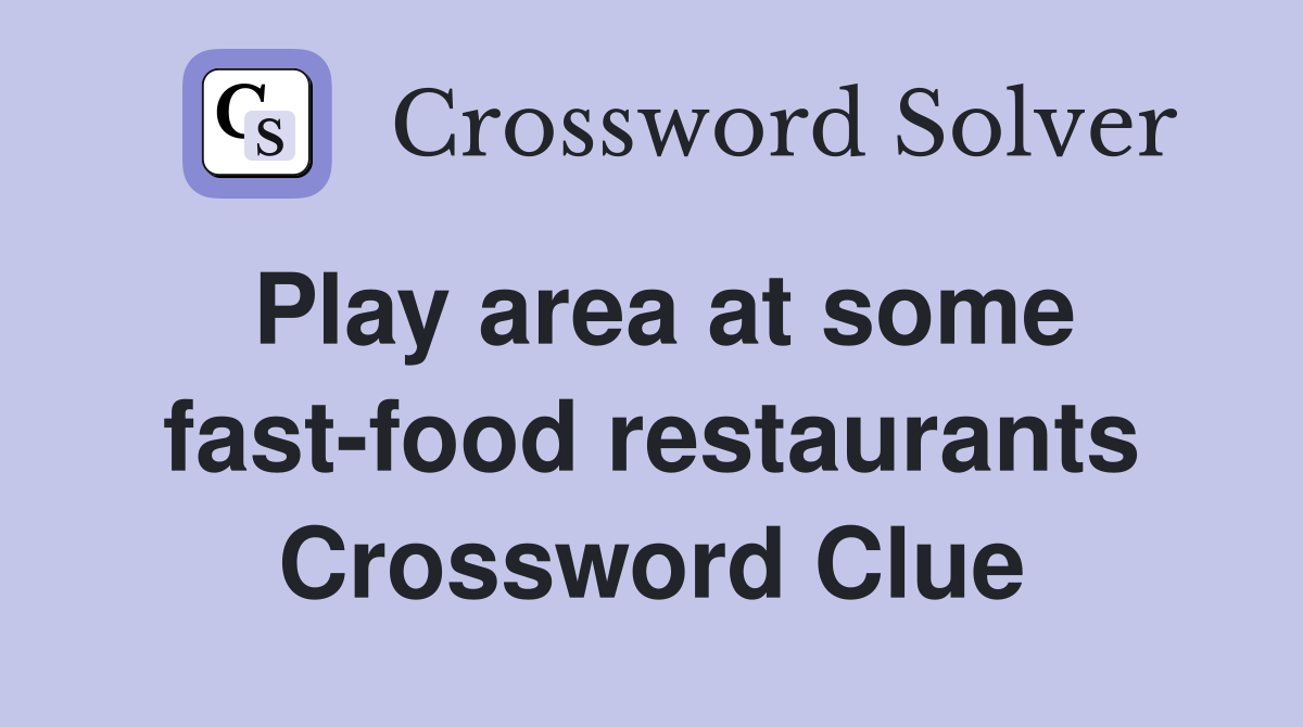 Play area at some fast-food restaurants Crossword Clue