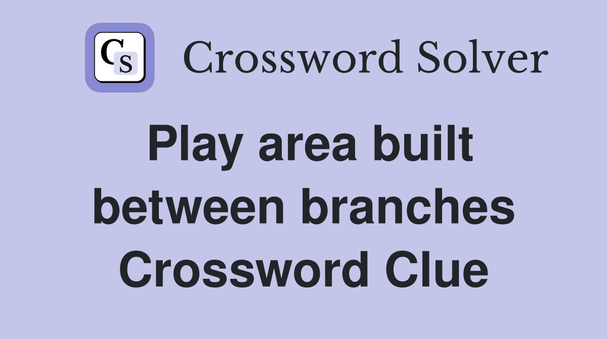 Play area built between branches Crossword Clue